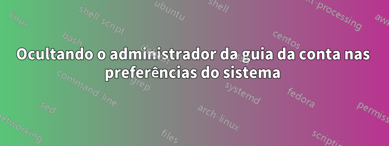 Ocultando o administrador da guia da conta nas preferências do sistema