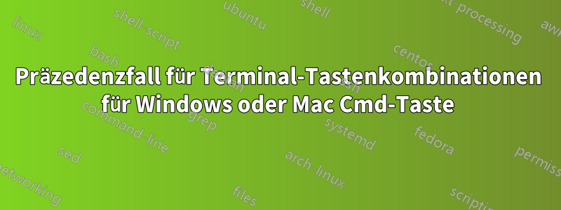 Präzedenzfall für Terminal-Tastenkombinationen für Windows oder Mac Cmd-Taste