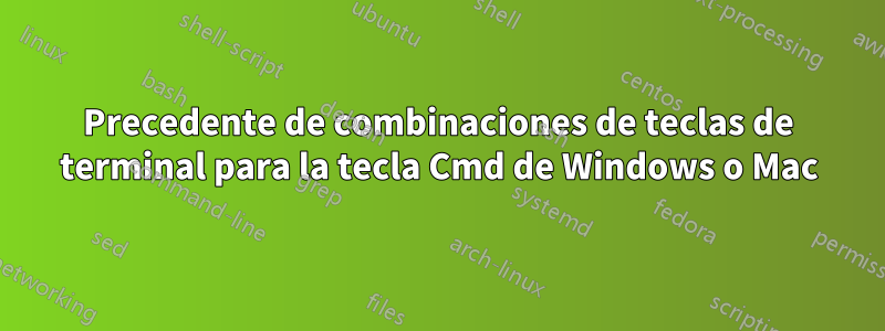 Precedente de combinaciones de teclas de terminal para la tecla Cmd de Windows o Mac