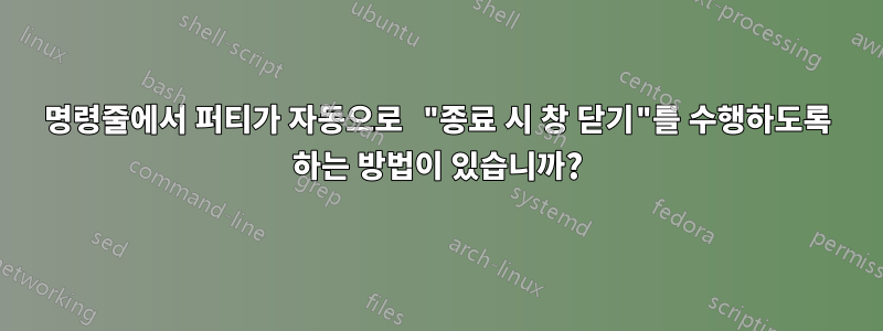 명령줄에서 퍼티가 자동으로 "종료 시 창 닫기"를 수행하도록 하는 방법이 있습니까?