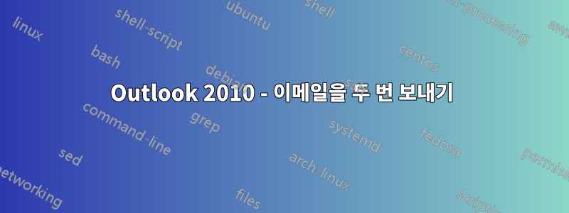 Outlook 2010 - 이메일을 두 번 보내기