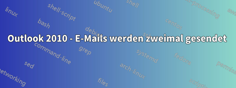 Outlook 2010 - E-Mails werden zweimal gesendet