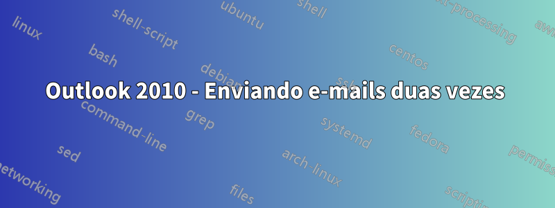 Outlook 2010 - Enviando e-mails duas vezes