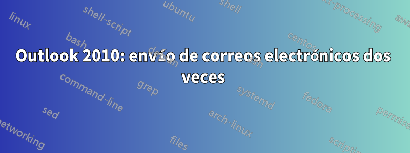 Outlook 2010: envío de correos electrónicos dos veces