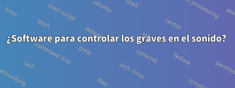 ¿Software para controlar los graves en el sonido?