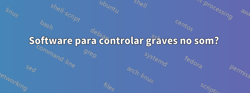 Software para controlar graves no som?