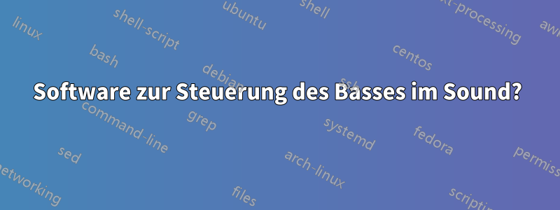 Software zur Steuerung des Basses im Sound?