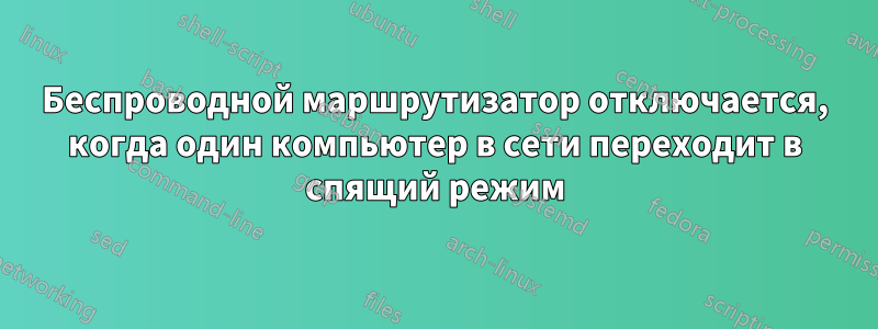 Беспроводной маршрутизатор отключается, когда один компьютер в сети переходит в спящий режим