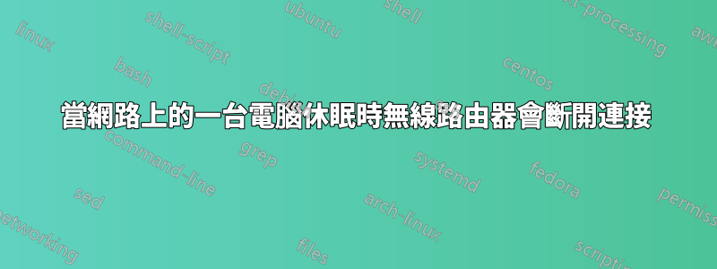 當網路上的一台電腦休眠時無線路由器會斷開連接