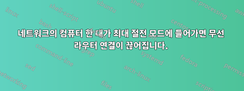 네트워크의 컴퓨터 한 대가 최대 절전 모드에 들어가면 무선 라우터 연결이 끊어집니다.