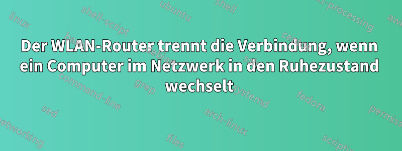 Der WLAN-Router trennt die Verbindung, wenn ein Computer im Netzwerk in den Ruhezustand wechselt