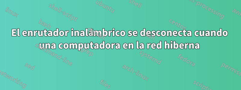 El enrutador inalámbrico se desconecta cuando una computadora en la red hiberna