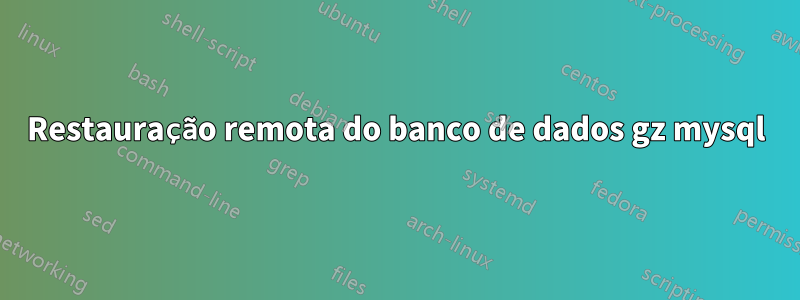 Restauração remota do banco de dados gz mysql