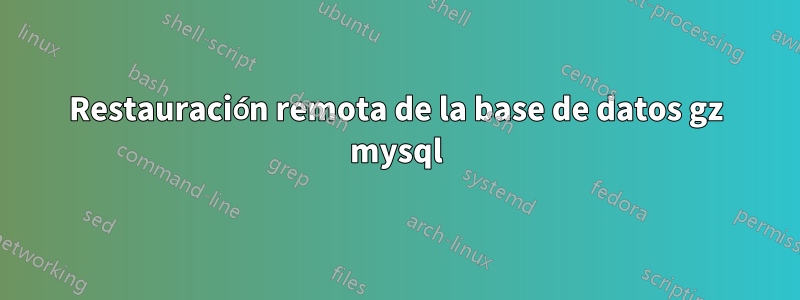 Restauración remota de la base de datos gz mysql