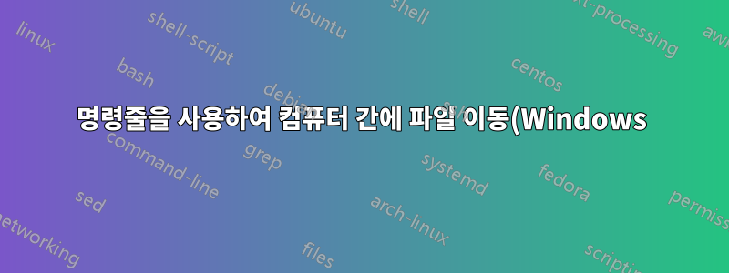 명령줄을 사용하여 컴퓨터 간에 파일 이동(Windows)