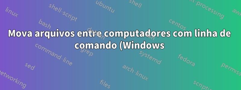 Mova arquivos entre computadores com linha de comando (Windows)