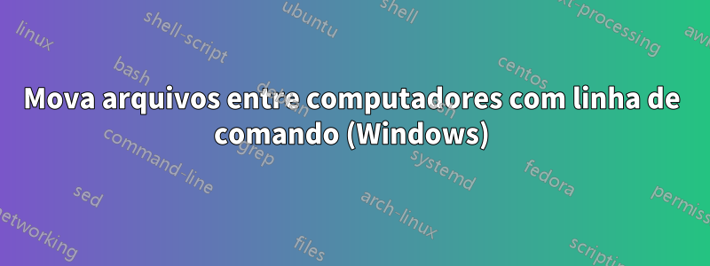 Mova arquivos entre computadores com linha de comando (Windows)