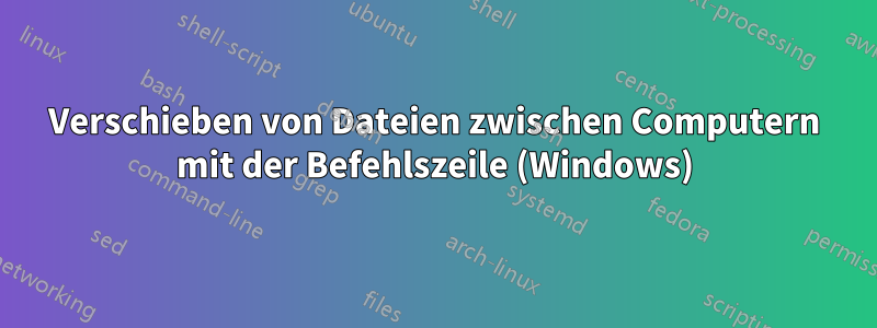 Verschieben von Dateien zwischen Computern mit der Befehlszeile (Windows)