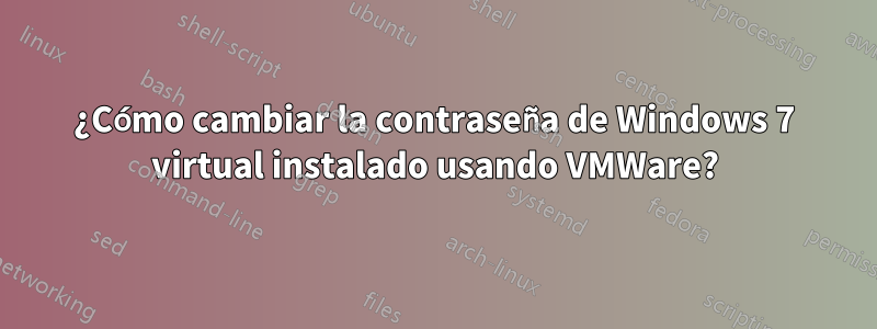 ¿Cómo cambiar la contraseña de Windows 7 virtual instalado usando VMWare?