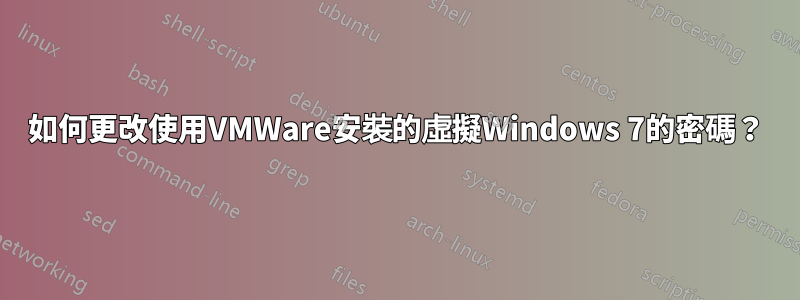 如何更改使用VMWare安裝的虛擬Windows 7的密碼？