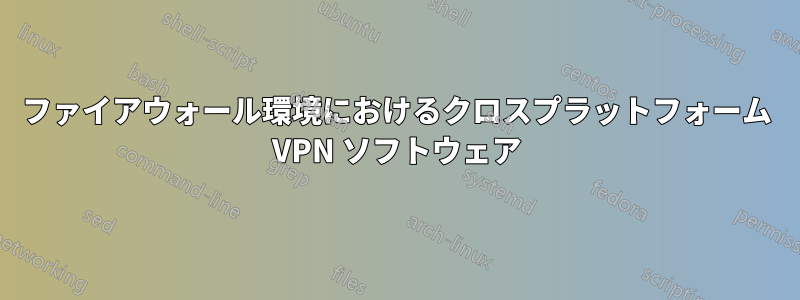 ファイアウォール環境におけるクロスプラットフォーム VPN ソフトウェア