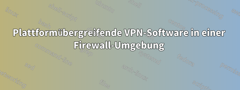 Plattformübergreifende VPN-Software in einer Firewall-Umgebung