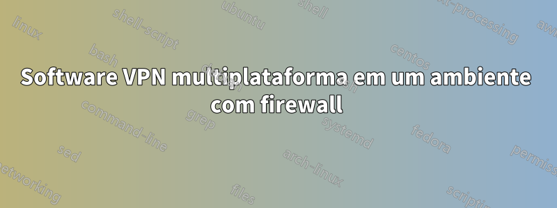 Software VPN multiplataforma em um ambiente com firewall