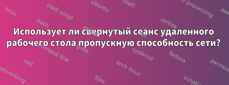 Использует ли свернутый сеанс удаленного рабочего стола пропускную способность сети?