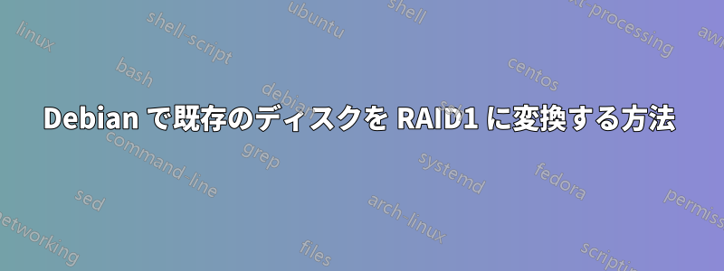 Debian で既存のディスクを RAID1 に変換する方法