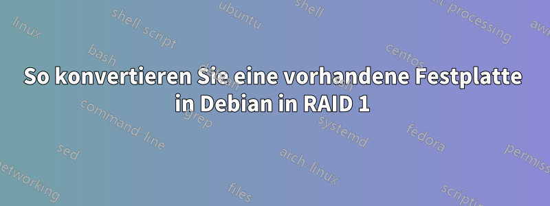 So konvertieren Sie eine vorhandene Festplatte in Debian in RAID 1