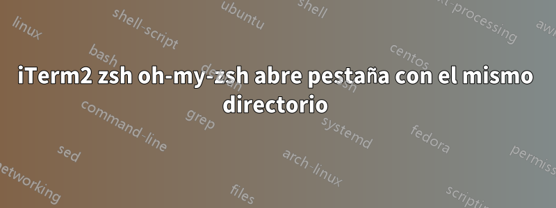 iTerm2 zsh oh-my-zsh abre pestaña con el mismo directorio