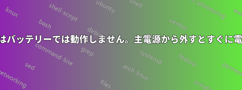 ノートパソコンはバッテリーでは動作しません。主電源から外すとすぐに電源が切れます。