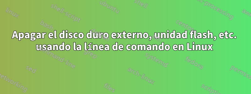 Apagar el disco duro externo, unidad flash, etc. usando la línea de comando en Linux