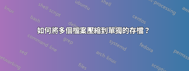 如何將多個檔案壓縮到單獨的存檔？