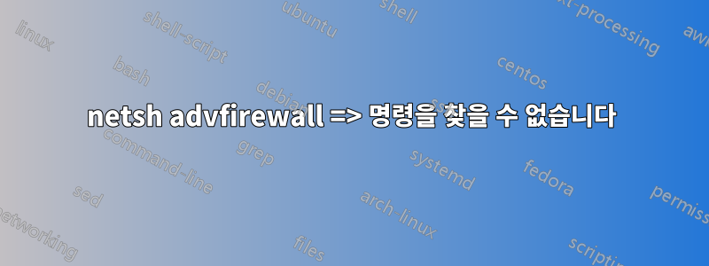 netsh advfirewall => 명령을 찾을 수 없습니다