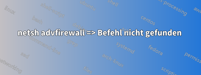 netsh advfirewall => Befehl nicht gefunden