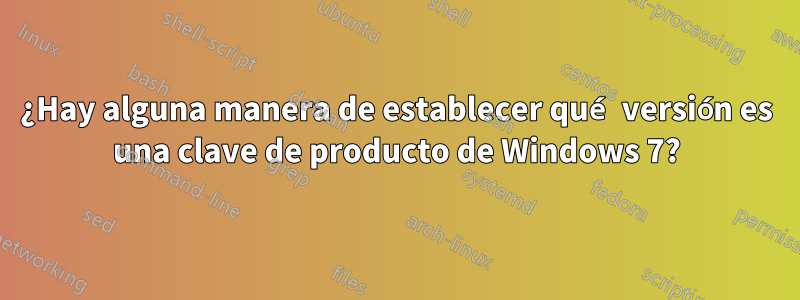 ¿Hay alguna manera de establecer qué versión es una clave de producto de Windows 7?