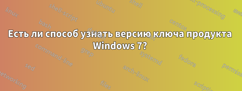 Есть ли способ узнать версию ключа продукта Windows 7?