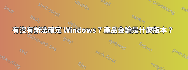 有沒有辦法確定 Windows 7 產品金鑰是什麼版本？