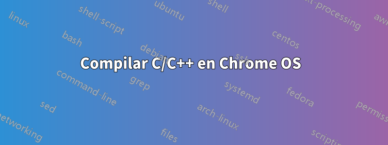 Compilar C/C++ en Chrome OS 