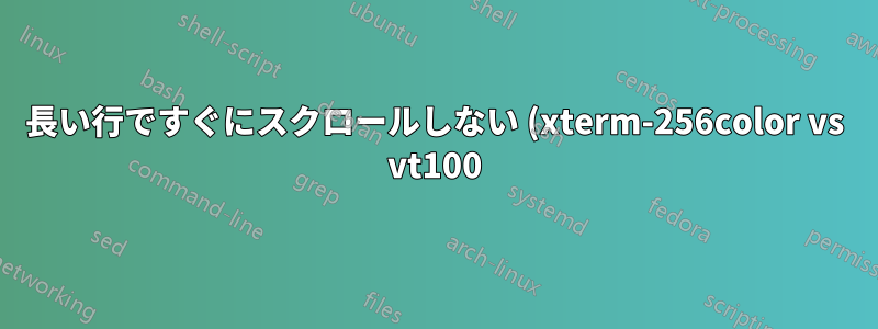 長い行ですぐにスクロールしない (xterm-256color vs vt100)