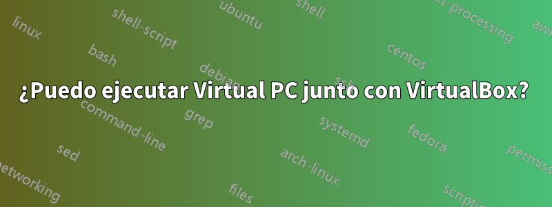 ¿Puedo ejecutar Virtual PC junto con VirtualBox?