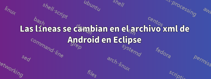 Las líneas se cambian en el archivo xml de Android en Eclipse