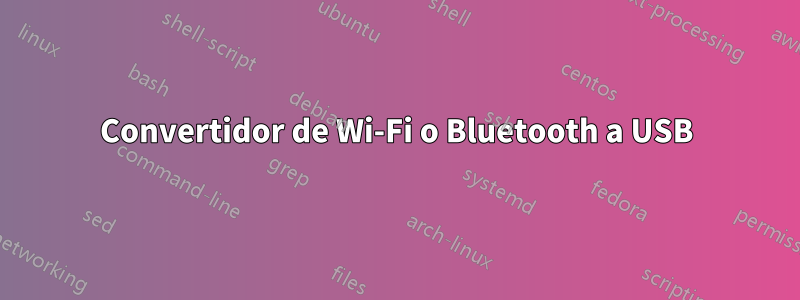 Convertidor de Wi-Fi o Bluetooth a USB