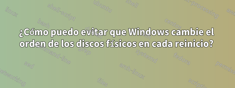 ¿Cómo puedo evitar que Windows cambie el orden de los discos físicos en cada reinicio?