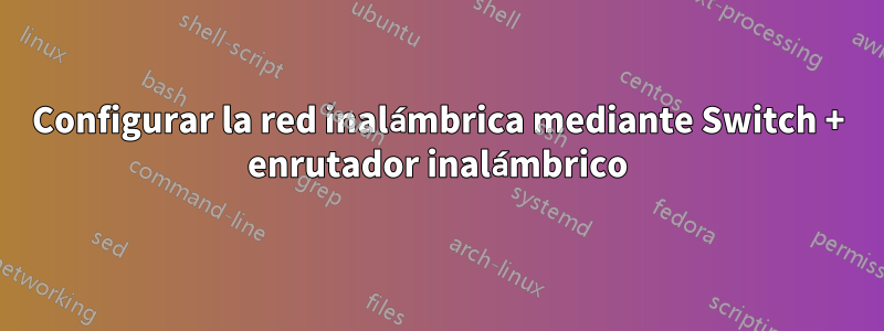 Configurar la red inalámbrica mediante Switch + enrutador inalámbrico