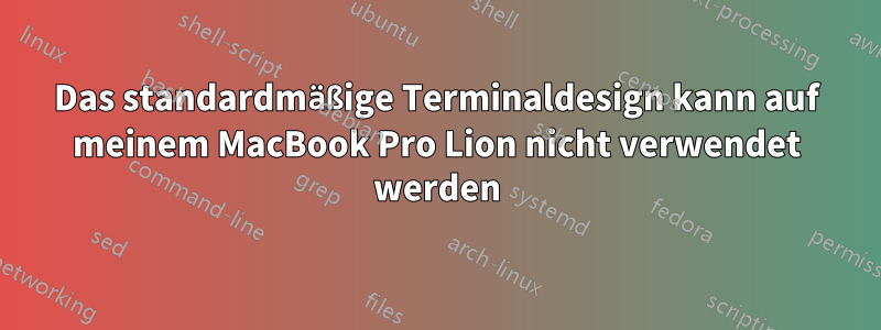 Das standardmäßige Terminaldesign kann auf meinem MacBook Pro Lion nicht verwendet werden