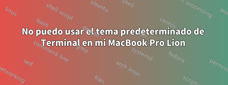 No puedo usar el tema predeterminado de Terminal en mi MacBook Pro Lion