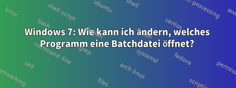 Windows 7: Wie kann ich ändern, welches Programm eine Batchdatei öffnet?