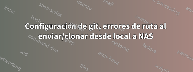 Configuración de git, errores de ruta al enviar/clonar desde local a NAS